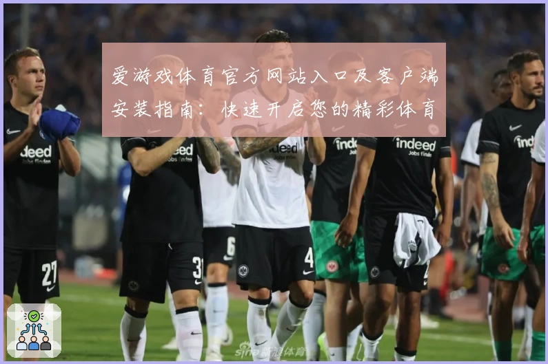 爱游戏体育官方网站入口及客户端安装指南：快速开启您的精彩体育世界