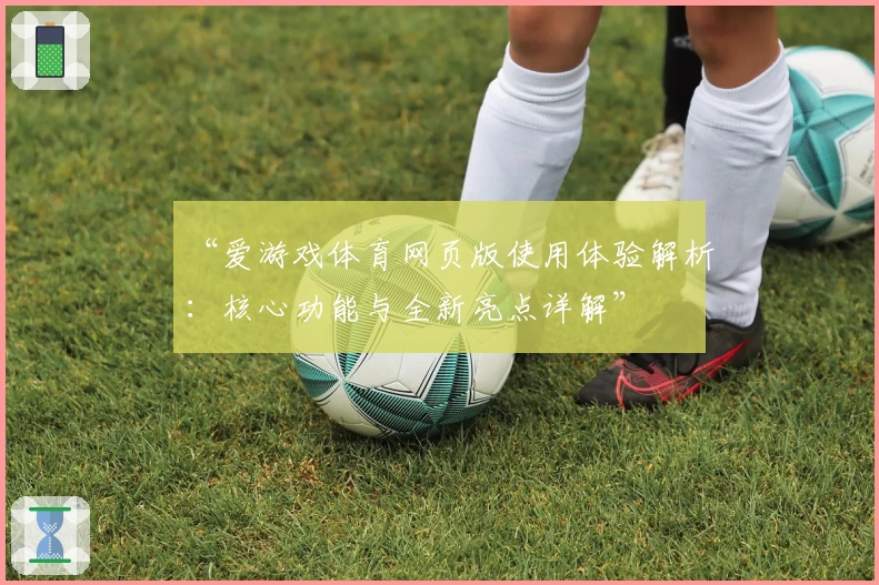 “爱游戏体育网页版使用体验解析：核心功能与全新亮点详解”